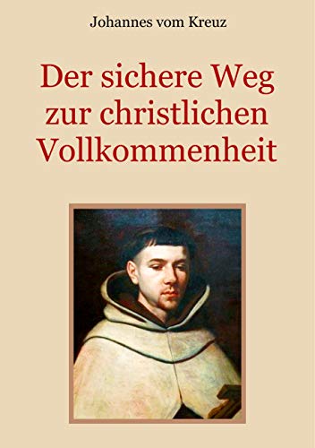 Der sichere Weg zur christlichen Vollkommenheit: Die Lehren Johannes' vom Kreuz über den Weg des christlichen Mystikers zur Vereinigung mit Gott (Schätze der christlichen Literatur) von Books on Demand