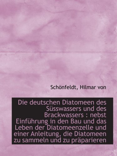 Die deutschen Diatomeen des Süsswassers und des Brackwassers : nebst Einführung in den Bau und das L Die deutschen Diatomeen des Süsswassers und des Brackwassers : nebst Einführung in den Bau und das L