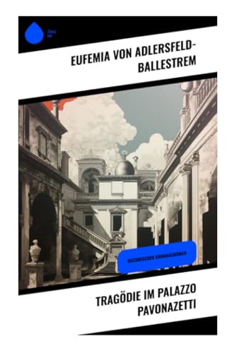 Tragödie im Palazzo Pavonazetti: Historischer Kriminalroman