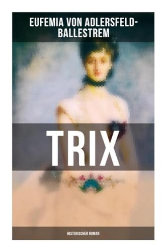 Trix (Historischer Roman): Historischer Liebesroman