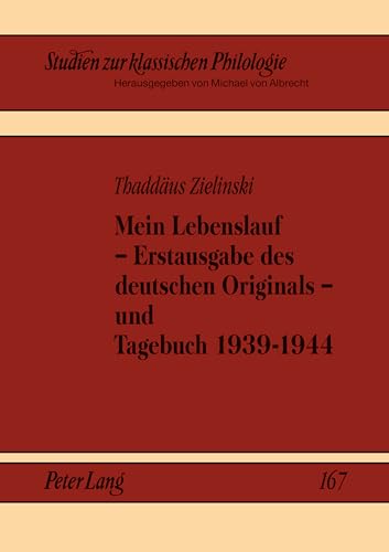 Mein Lebenslauf – Erstausgabe des deutschen Originals – und Tagebuch 1939-1944: Herausgegeben und eingeleitet von Jerzy Axer, Alexander Gavrilov und ... zur klassischen Philologie, Band 167) von Peter Lang Gmbh, Internationaler Verlag Der Wissenschaften