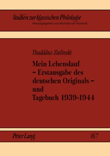 Mein Lebenslauf – Erstausgabe des deutschen Originals – und Tagebuch 1939-1944: Herausgegeben und eingeleitet von Jerzy Axer, Alexander Gavrilov und ... zur klassischen Philologie, Band 167)