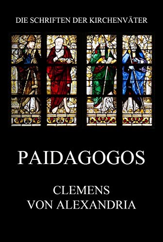 Paidagogos: Paedagogus (Die Schriften der Kirchenväter, Band 44) von Jazzybee Verlag