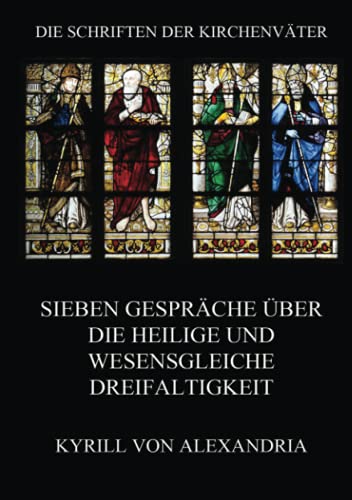 Sieben Gespräche über die heilige und wesensgleiche Dreieinigkeit (Die Schriften der Kirchenväter, Band 51)