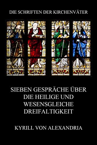 Sieben Gespräche über die heilige und wesensgleiche Dreieinigkeit (Die Schriften der Kirchenväter, Band 51) von Jazzybee Verlag