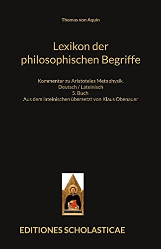 Lexikon der philosophischen Begriffe: Kommentar zu Aristoteles‘ Metaphysik. Deutsch – Lateinisch 5. Buch (Lectiones Thomisticae, Herausgegeben von Klaus Obenauer)