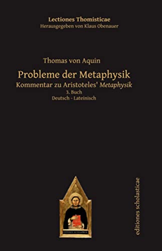 Probleme der Metaphysik: Kommentar zu Aristoteles‘ Metaphysik. 3. Buch. Lateinisch – Deutsch (Lectiones Thomisticae, Herausgegeben von Klaus Obenauer)