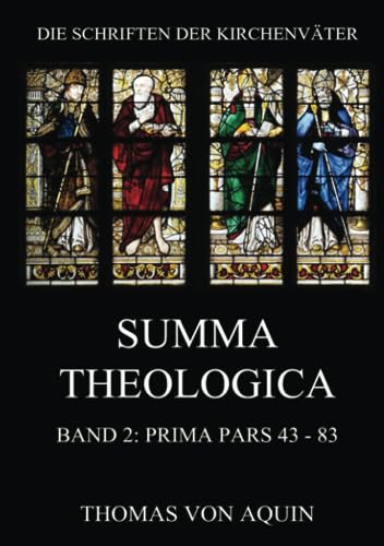 Summa Theologica, Band 2: Prima Pars, Quaestiones 43- 83: Summa Theologiae Band 2 (Die Schriften der Kirchenväter, Band 106) von Jazzybee Verlag