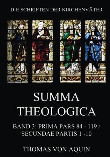 Summa Theologica, Band 3: Prima Pars, Quaestiones 84- 119, Secundae Partis 1 - 10: Summa Theologiae Band 3 (Die Schriften der Kirchenväter, Band 107) von Jazzybee Verlag