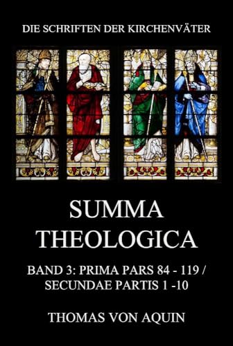 Summa Theologica, Band 3: Prima Pars, Quaestiones 84- 119, Secundae Partis 1 - 10: Summa Theologiae Band 3 (Die Schriften der Kirchenväter, Band 107) von Jazzybee Verlag