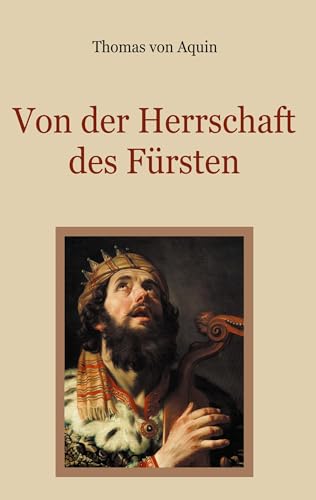 Von der Herrschaft des Fürsten - Eine christliche Staatslehre: (De regimine principum) (Schätze der christlichen Literatur) von Book on Demand