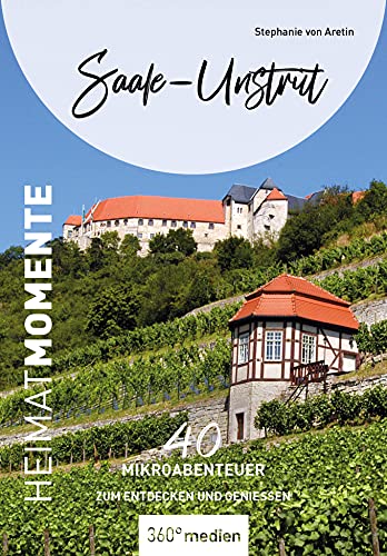 Saale-Unstrut - HeimatMomente: 40 Mikroabenteuer zum Entdecken und Genießen (HeimatMomente: Mikroabenteuer zum Entdecken und Genießen) von 360 grad medien
