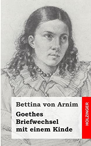 Goethes Briefwechsel mit einem Kinde: Seinem Denkmal von CREATESPACE
