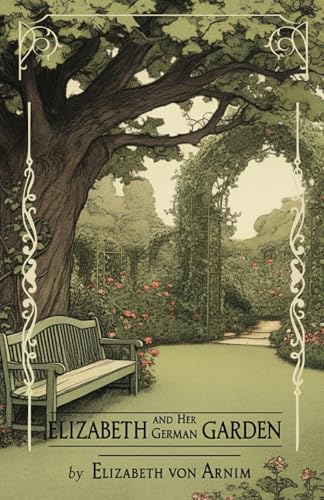 Elizabeth and Her German Garden: A Journey of Self-Discovery Through Nature's Beauty von Independently published