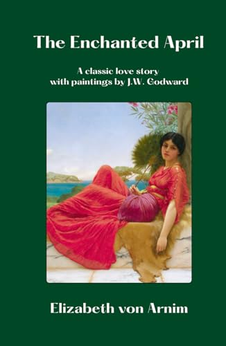The Enchanted April. A classic love story by Elizabeth von Arnim with paintings by J.W. Godward. Illustrated and annotated edition. Art & Classic Stories collection. von Coquille Dorée Éditions