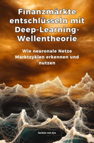 Finanzmärkte entschlüsseln mit Deep-Learning-Wellentheorie: Wie neuronale Netze Marktzyklen erkennen und nutzen von epubli