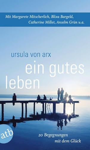 Ein gutes Leben: 20 Begegnungen mit dem Glück