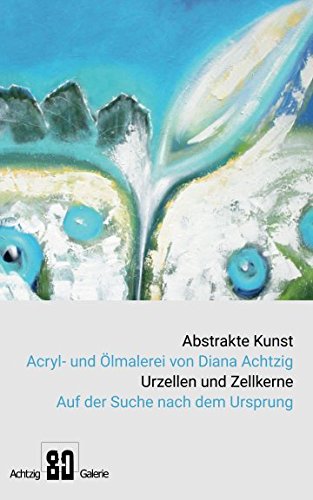 Abstrakte Kunst Acryl- und Ölmalerei von Diana Achtzig Urzellen und Zellkerne - Auf der Suche nach dem Ursprung: Museum und Galerie
