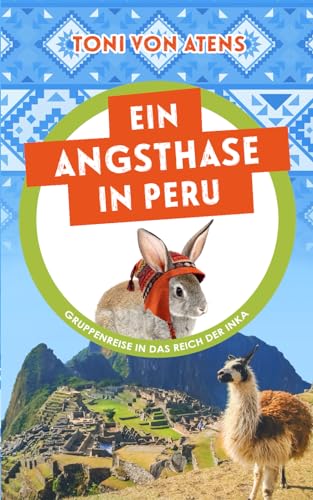 Ein Angsthase in Peru: Gruppenreise in das Reich der Inka von Independently published