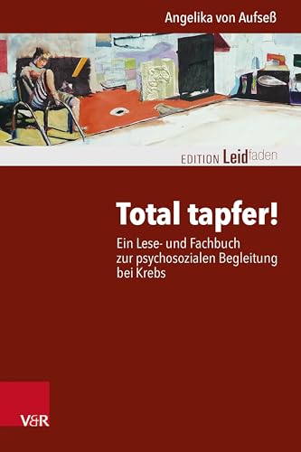 Total tapfer!: Ein Lese- und Fachbuch zur psychosozialen Begleitung bei Krebs (Edition Leidfaden – Begleiten bei Krisen, Leid, Trauer)