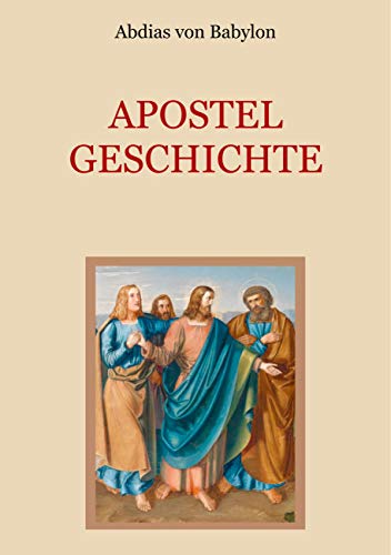 Apostelgeschichte - Leben und Taten der zwölf Apostel Jesu Christi (Schätze der christlichen Literatur)