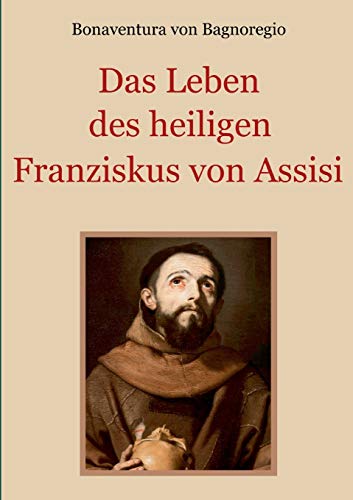 Das Leben des heiligen Franziskus von Assisi (Schätze der christlichen Literatur, Band 16)