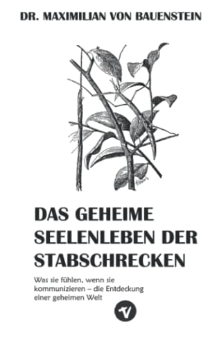 Das geheime Seelenleben der Stabschrecken: Was sie fühlen, wenn sie kommunizieren – die Entdeckung einer geheimen Welt
