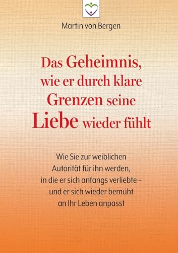 Das Geheimnis, wie er durch klare Grenzen seine Liebe wieder fühlt: Wie Sie zur weiblichen Autorität für ihn werden, in die er sich anfangs verliebte – und er sich wieder bemüht an Ihr Leben anpasst von tredition