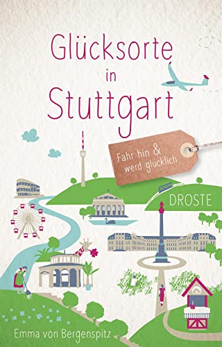 Glücksorte in Stuttgart: Fahr hin & werd glücklich: Fahr hin und werd glücklich (Neuauflage) von Droste Verlag