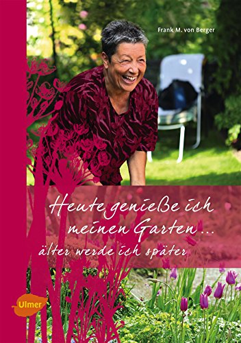Heute genieße ich meinen Garten: Älter werde ich später