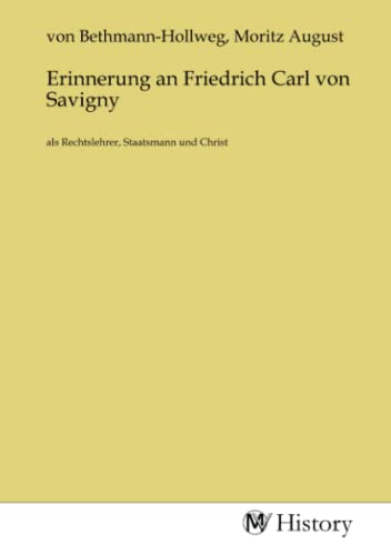 Erinnerung an Friedrich Carl von Savigny: als Rechtslehrer, Staatsmann und Christ