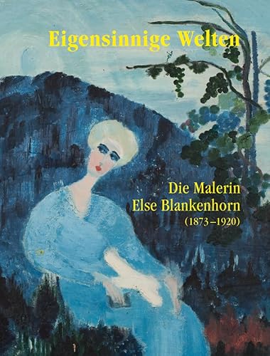 Eigensinnige Welten - Die Malerin Else Blankenhorn (1873-1920) von Modo Verlag GmbH