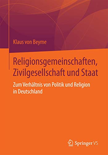 Religionsgemeinschaften, Zivilgesellschaft und Staat: Zum Verhältnis von Politik und Religion in Deutschland von Springer VS