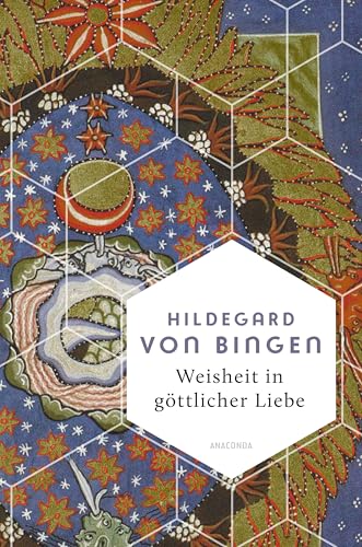 Weisheit in göttlicher Liebe: Die schönsten Texte der Mystikerin, Theologin & Naturmedizinerin (Weisheit der Welt, Band 27) von Anaconda Verlag