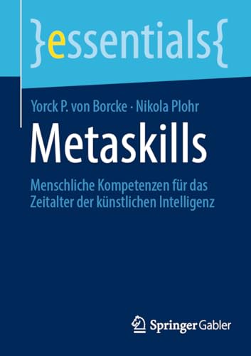 Metaskills: Menschliche Kompetenzen für das Zeitalter der künstlichen Intelligenz (essentials) von Springer Gabler