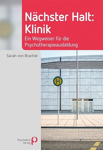 Nächster Halt: Klinik: Ein Wegweiser für die Psychotherapieausbildung (Fachwissen) von Psychiatrie-Verlag GmbH