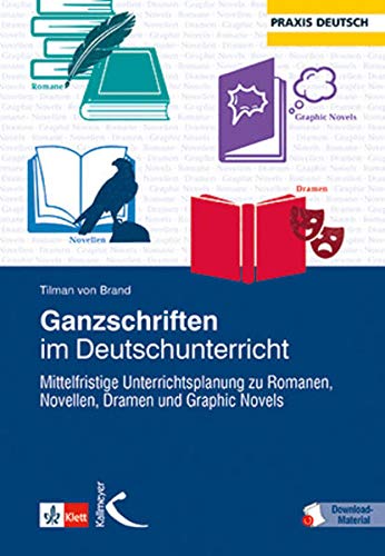 Ganzschriften im Deutschunterricht: Mittelfristige Unterrichtsplanung zu Romanen, Novellen, Dramen und Graphic Novels von Kallmeyer'sche Verlags-