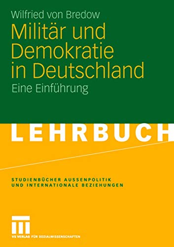 Militär und Demokratie in Deutschland: Eine Einführung (Studienbücher Außenpolitik und Internationale Beziehungen) (German Edition) von VS Verlag für Sozialwissenschaften