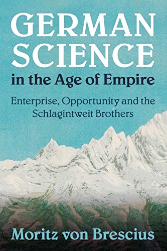 German Science in the Age of Empire: Enterprise, Opportunity and the Schlagintweit Brothers (Science in History)