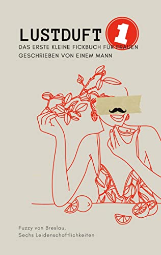 Lustduft: Das erste kleine Fickbuch für Frauen geschrieben von einem Mann Lustduft: Das erste kleine Fickbuch für Frauen geschrieben von einem Mann