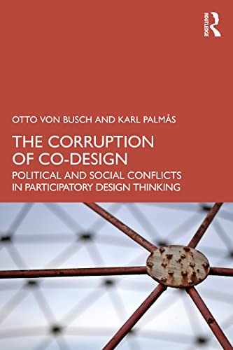The Corruption of Co-Design: Political and Social Conflicts in Participatory Design Thinking von Routledge