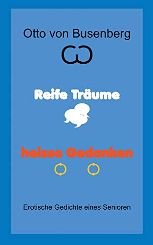 Reife Träume heisse Gedanken: Erotische Gedichte eines Senioren Reife Träume heisse Gedanken: Erotische Gedichte eines Senioren