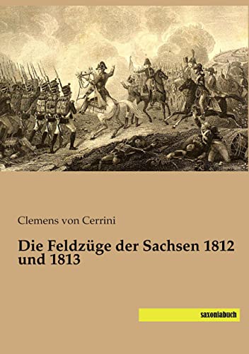Die Feldzuege der Sachsen 1812 und 1813