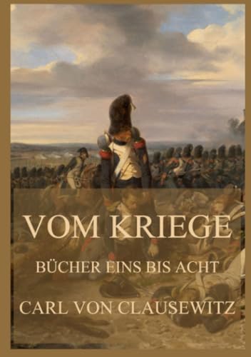 Vom Kriege: Bücher eins bis acht von Jazzybee Verlag