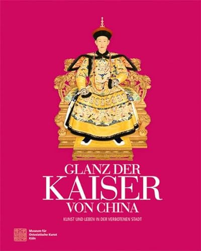 Glanz der Kaiser von China: Kunst und Leben in der Verbotenen Stadt