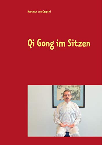 Qi Gong im Sitzen: Für Büroarbeiter, Geh- und Stehbehinderte und andere von Books on Demand
