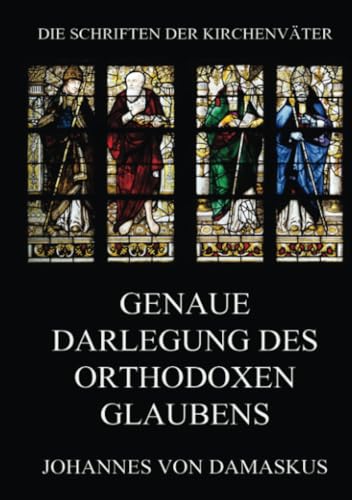 Genaue Darlegung des orthodoxen Glaubens (Die Schriften der Kirchenväter, Band 117)