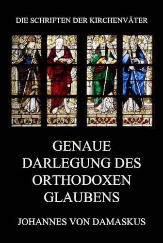 Genaue Darlegung des orthodoxen Glaubens (Die Schriften der Kirchenväter, Band 117) von Jazzybee Verlag
