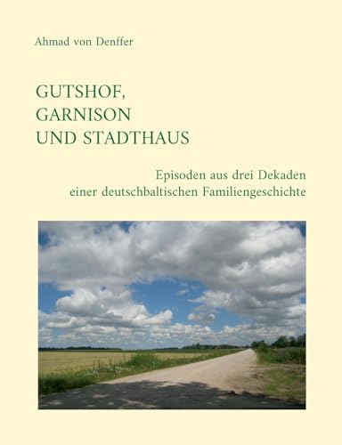 Gutshof, Garnison und Stadthaus: Episoden aus drei Dekaden einer deutschbaltischen Familiengeschichte von Books on Demand