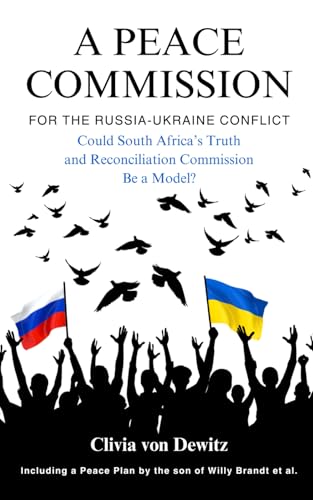 A Peace Commission for the Russia-Ukraine Conflict: Could South Africa's Truth & Reconciliation Commission Be a Model? von Independently published
